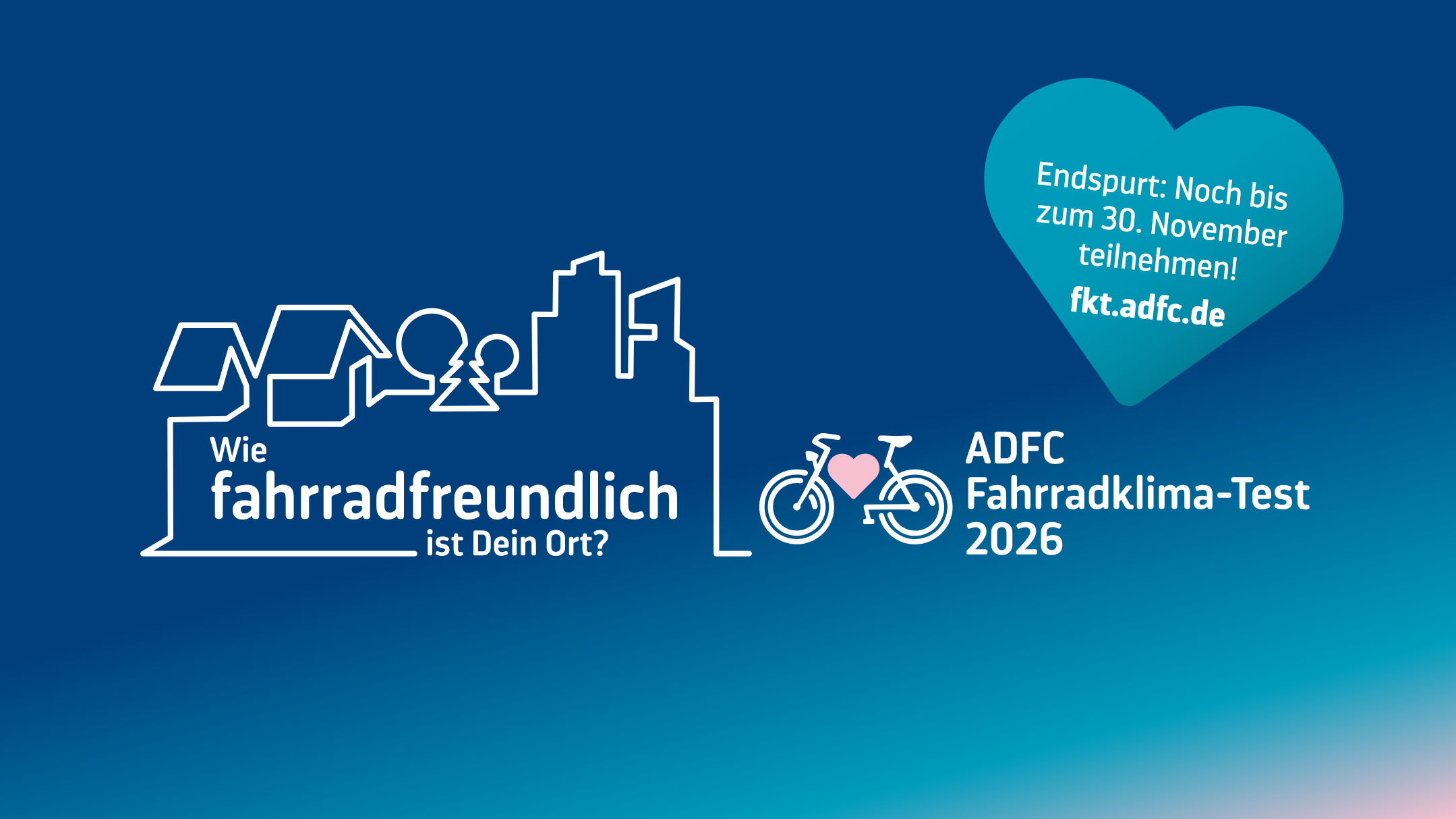 Grafik auf dunkelblauem Hintergrund. Weiße Linien zeigen Häuser, Bäume und Hochhäuser. Darunter steht: Wie fahrradfreundlich ist Dein Ort? Rechts daneben das Logo des ADFC Fahrradklima-Tests 2026 mit einem Fahrrad und einem rosa Herz. Ein türkisfarbenes Herz wirbt: Endspurt: Noch bis zum 30. November teilnehmen! fkt.adfc.de